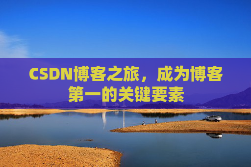 CSDN博客之旅，成为博客第一的关键要素